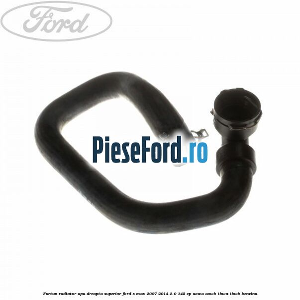 Furtun radiator apa dreapta superior Ford S-Max 2007-2014 2.0 145 cp AOWA, AOWB, TBWA, TBWB benzina