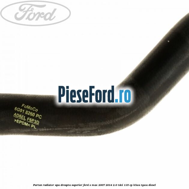 Furtun radiator apa dreapta superior Ford S-Max 2007-2014 2.0 TDCi 115 cp KLWA, TYWA diesel