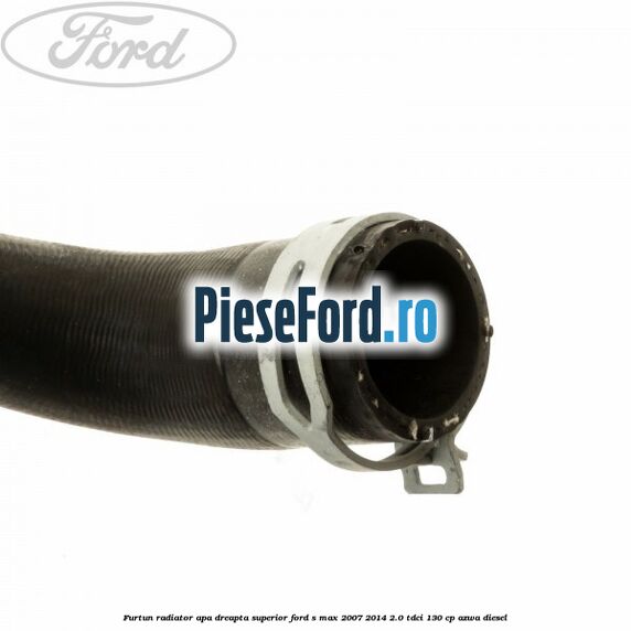 Furtun radiator apa dreapta superior Ford S-Max 2007-2014 2.0 TDCi 130 cp AZWA diesel