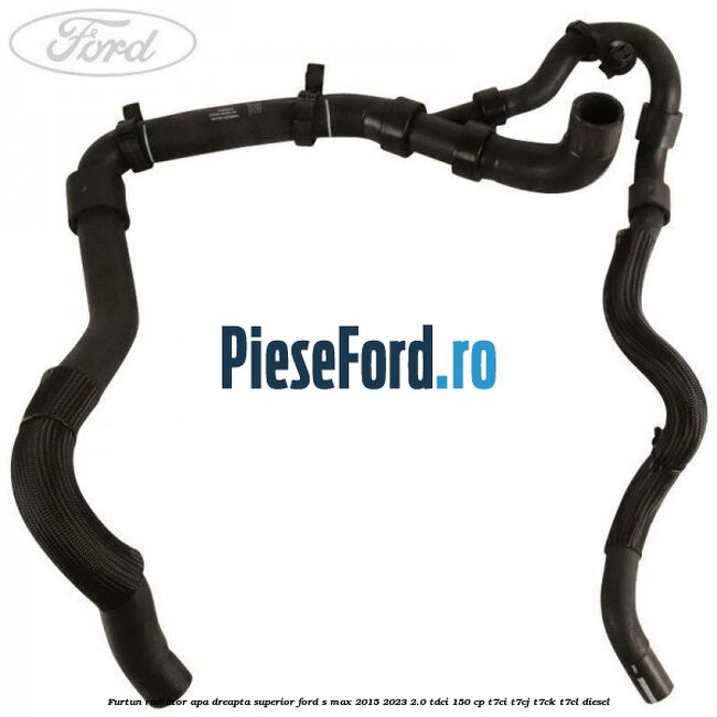 Furtun radiator apa dreapta superior Ford S-Max 2015-2023 2.0 TDCi 150 cp T7CI, T7CJ, T7CK, T7CL diesel