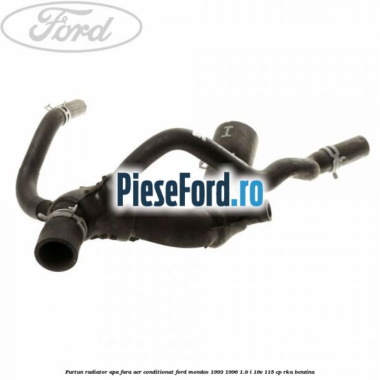 Furtun radiator apa, fara aer conditionat Ford Mondeo 1993-1996 1.8 i 16V 115 cp RKA benzina