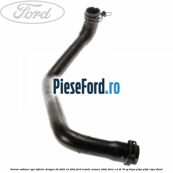 Furtun radiator apa inferior, dreapta 08/2003-12/2004 Ford Transit Connect 2002-2014 1.8 Di 75 cp BHPA, P7PA, P7PB, R2PA diesel