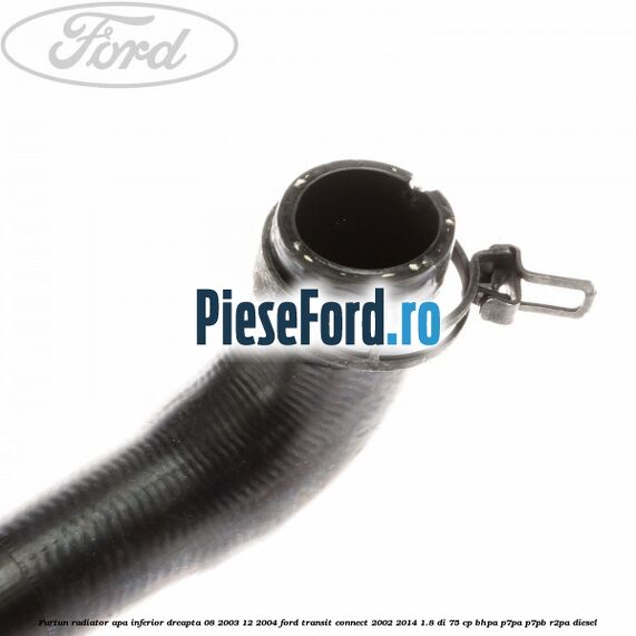 Furtun radiator apa inferior, dreapta 08/2003-12/2004 Ford Transit Connect 2002-2014 1.8 Di 75 cp BHPA, P7PA, P7PB, R2PA diesel
