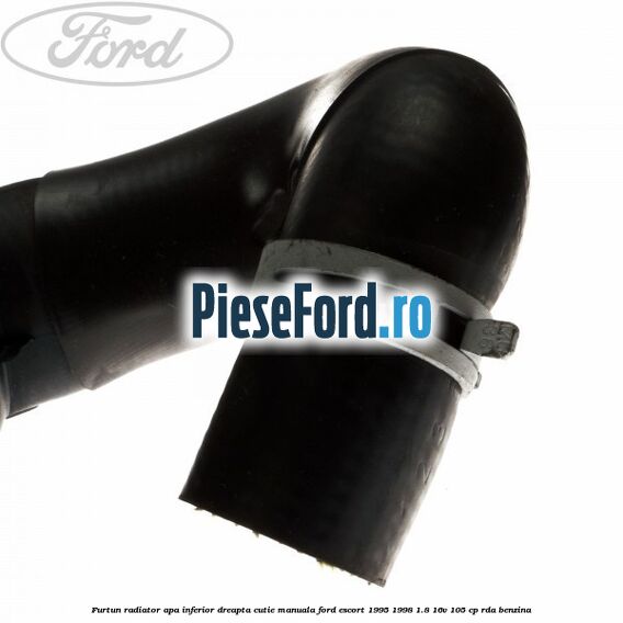 Furtun radiator apa inferior, dreapta cutie manuala Ford Escort 1995-1998 1.8 16V 105 cp RDA benzina