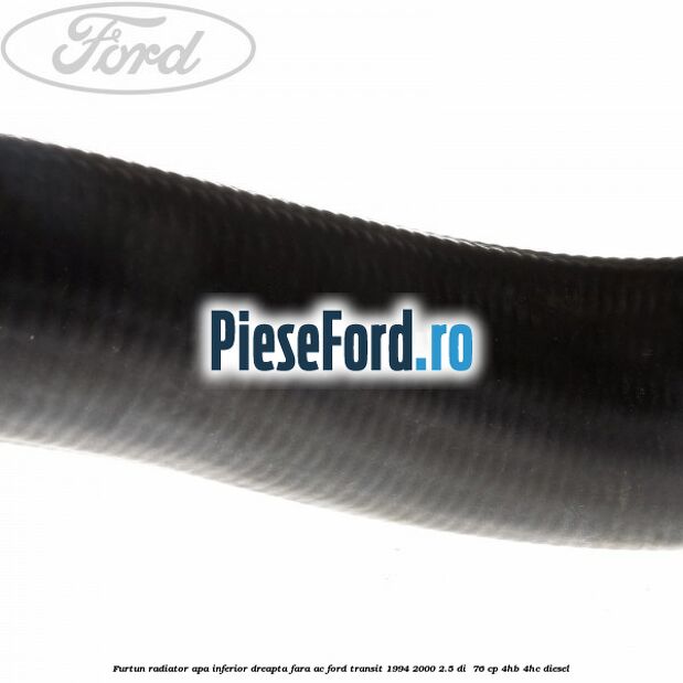 Furtun radiator apa inferior, dreapta fara AC Ford Transit 1994-2000 2.5 DI  76 cp 4HB, 4HC diesel