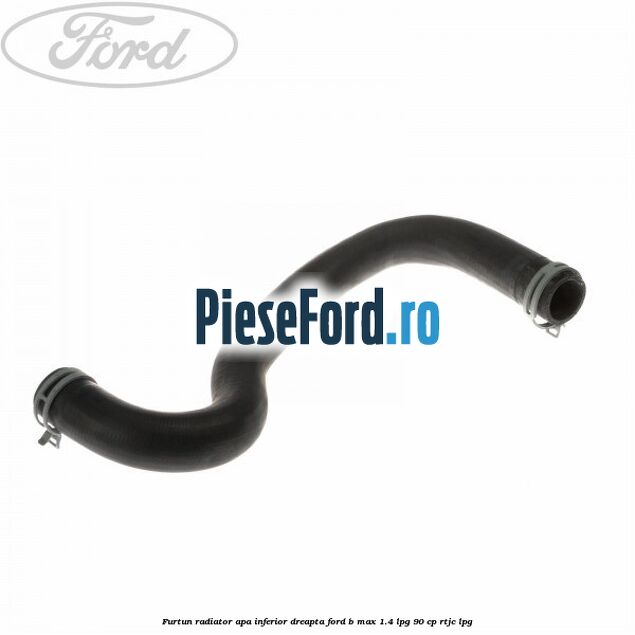 Furtun radiator apa inferior, dreapta Ford B-Max 1.4 LPG 90 cp RTJC LPG