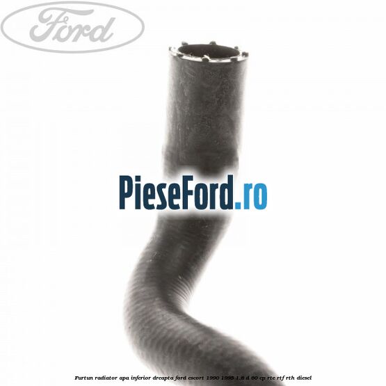 Furtun radiator apa inferior, dreapta Ford Escort 1990-1995 1.8 D 60 cp RTE, RTF, RTH diesel