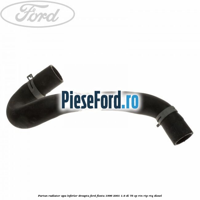 Furtun radiator apa inferior, dreapta Ford Fiesta 1996-2001 1.8 DI 75 cp RTN, RTP, RTQ diesel