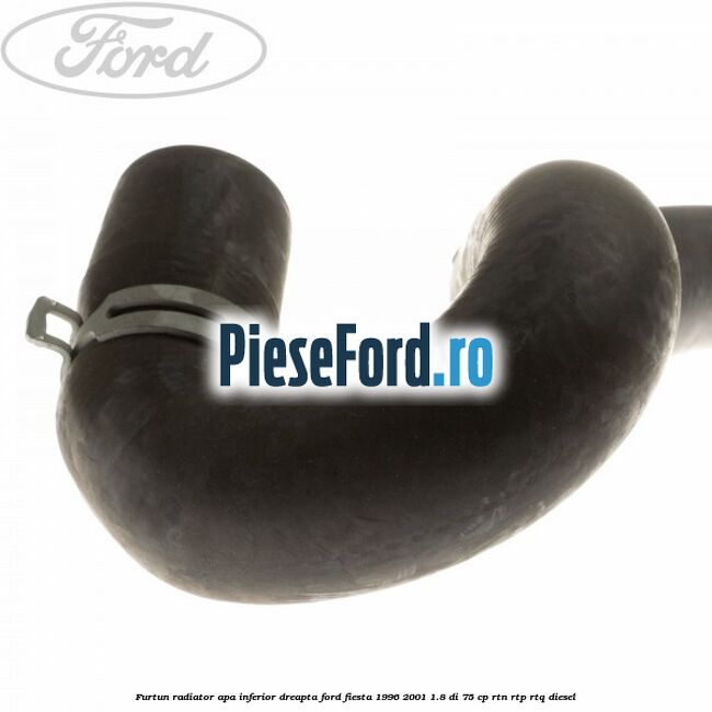 Furtun radiator apa inferior, dreapta Ford Fiesta 1996-2001 1.8 DI 75 cp RTN, RTP, RTQ diesel