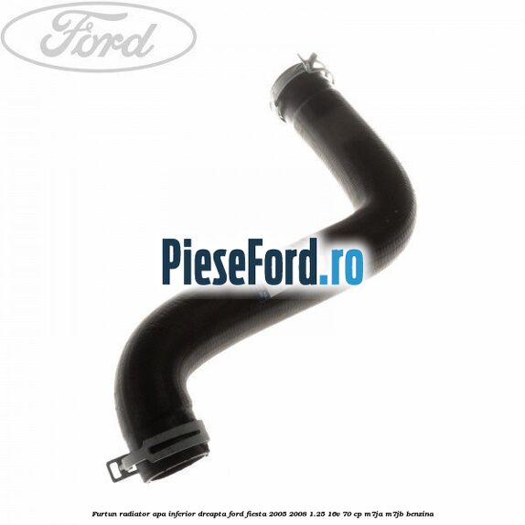 Furtun radiator apa inferior dreapta Ford Fiesta 2005-2008 1.25 16V 70 cp M7JA, M7JB benzina