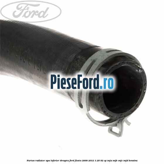 Furtun radiator apa inferior, dreapta Ford Fiesta 2008-2012 1.25 82 cp SNJA, SNJB, SNJC, SNJD benzina