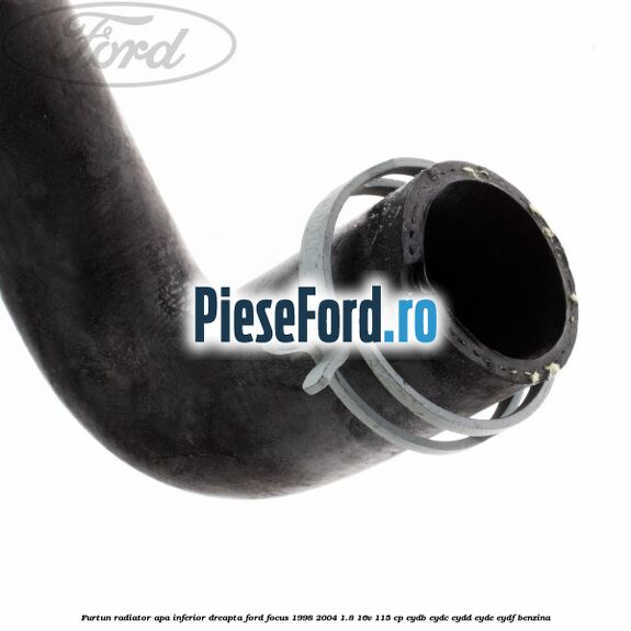 Furtun radiator apa inferior, dreapta Ford Focus 1998-2004 1.8 16V 115 cp EYDB, EYDC, EYDD, EYDE, EYDF benzina