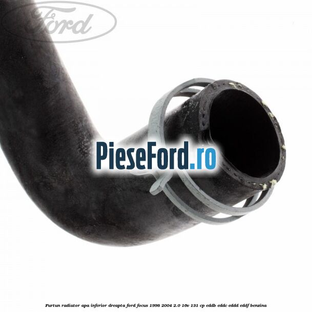 Furtun radiator apa inferior, dreapta Ford Focus 1998-2004 2.0 16V 131 cp EDDB, EDDC, EDDD, EDDF benzina