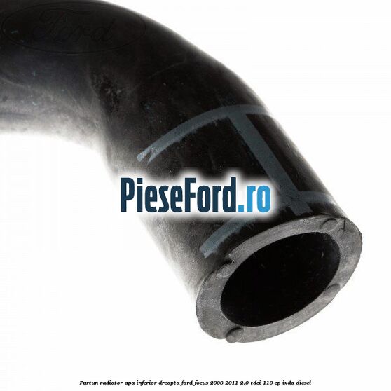 Furtun radiator apa inferior, dreapta Ford Focus 2008-2011 2.0 TDCi 110 cp IXDA diesel