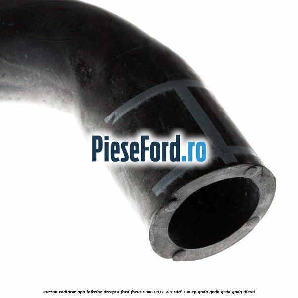 Furtun radiator apa inferior, dreapta Ford Focus 2008-2011 2.0 TDCi 136 cp G6DA, G6DB, G6DD, G6DG diesel