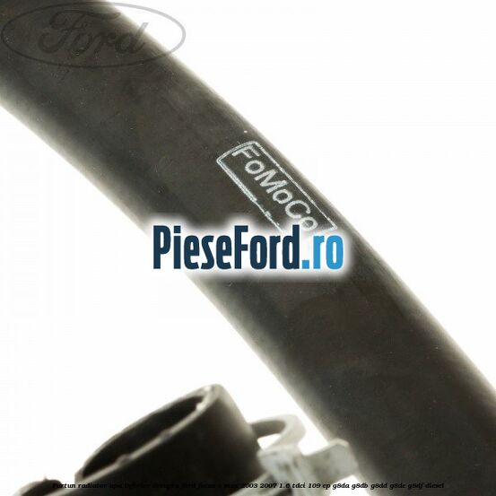 Furtun radiator apa inferior dreapta Ford Focus C-Max 2003-2007 1.6 TDCi 109 cp G8DA, G8DB, G8DD, G8DE, G8DF diesel