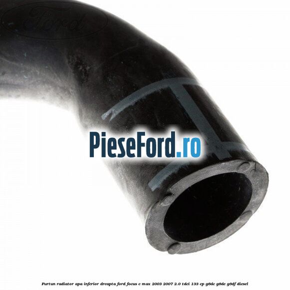 Furtun radiator apa inferior, dreapta Ford Focus C-Max 2003-2007 2.0 TDCi 133 cp G6DC, G6DE, G6DF diesel