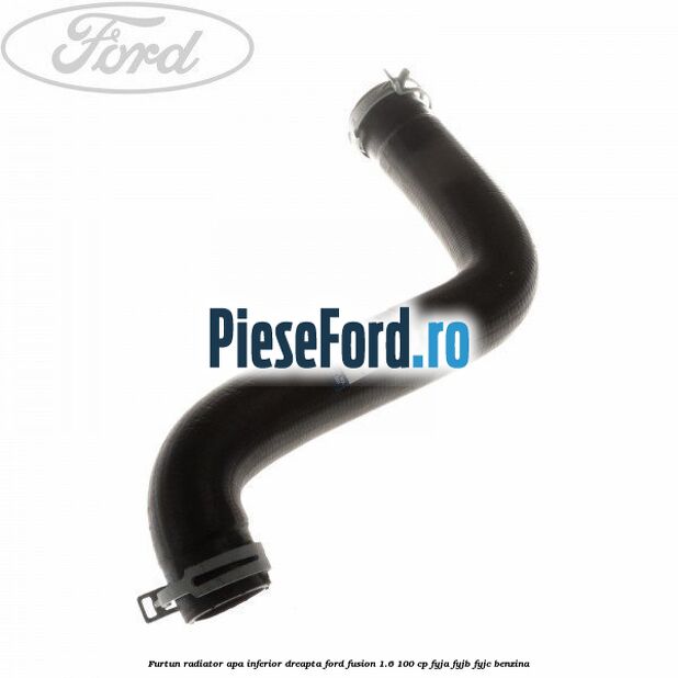 Furtun radiator apa inferior dreapta Ford Fusion 1.6 100 cp