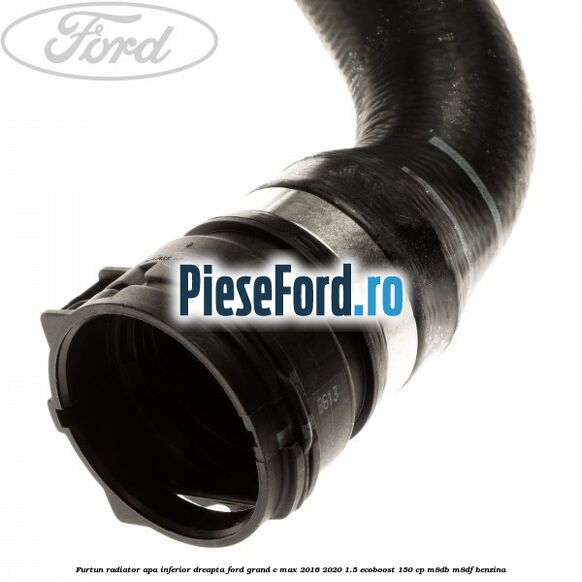Furtun radiator apa inferior, dreapta Ford Grand C-Max 2016-2020 1.5 EcoBoost 150 cp M8DB, M8DF benzina