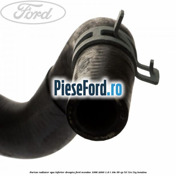 Furtun radiator apa inferior, dreapta Ford Mondeo 1996-2000 1.6 i 16V 95 cp L1L, L1N, L1Q benzina