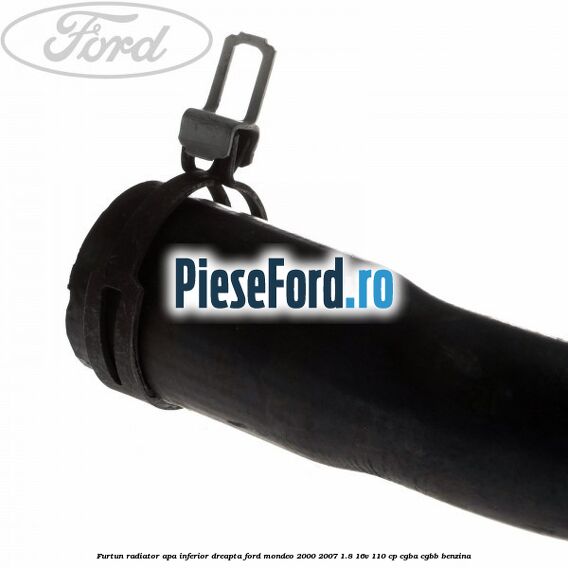 Furtun radiator apa inferior, dreapta Ford Mondeo 2000-2007 1.8 16V 110 cp Furtun radiator apa inferior, dreapta Ford Mondeo 2000-2007 1.8 16V 110 cp CGBA, CGBB benzina