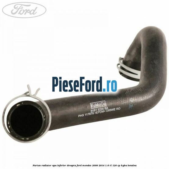 Furtun radiator apa inferior, dreapta Ford Mondeo 2008-2014 1.6 Ti 120 cp KGBA benzina