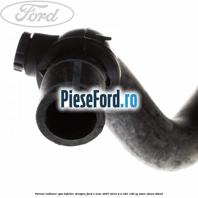 Furtun radiator apa inferior, dreapta Ford S-Max 2007-2014 2.0 TDCi 136 cp AZWC, UKWA diesel
