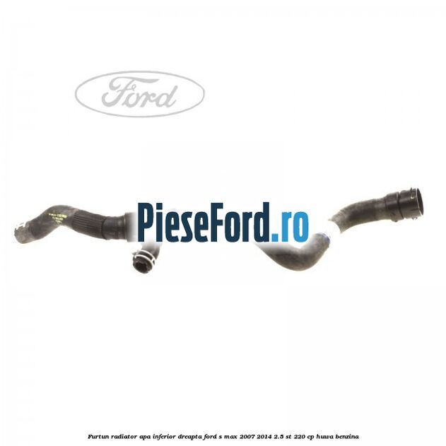 Furtun radiator apa inferior dreapta Ford S-Max 2007-2014 2.5 ST 220 cp HUWA benzina