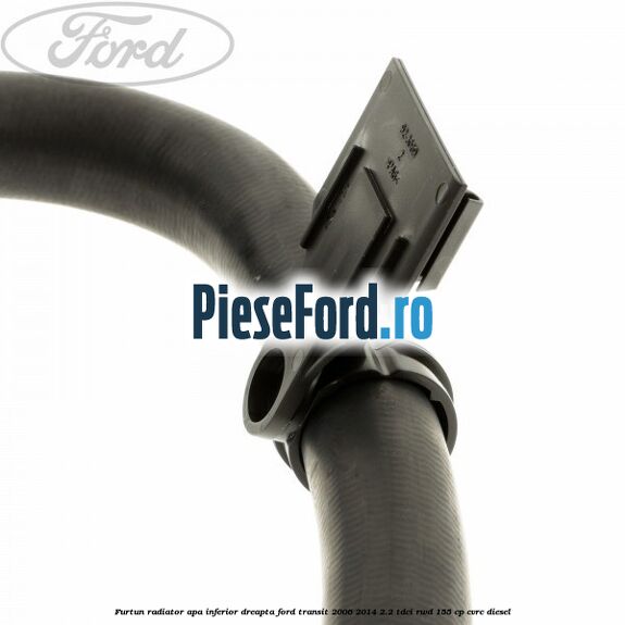 Furtun radiator apa inferior, dreapta Ford Transit 2006-2014 2.2 TDCi RWD 155 cp CVRC diesel