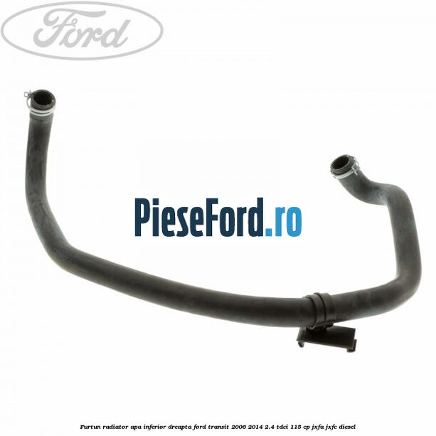 Furtun radiator apa inferior, dreapta Ford Transit 2006-2014 2.4 TDCi 115 cp JXFA, JXFC diesel