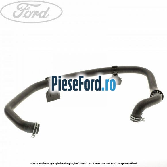 Furtun radiator apa inferior, dreapta Ford Transit 2014-2018 2.2 TDCi RWD 100 cp DRR5 diesel
