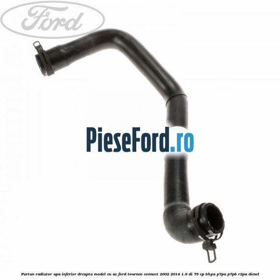 Furtun radiator apa inferior, dreapta model cu AC Ford Tourneo Connect 2002-2014 1.8 Di 75 cp Furtun radiator apa inferior, dreapta model cu AC Ford Tourneo Connect 2002-2014 1.8 Di 75 cp BHPA, P7PA, P7PB, R2PA diesel