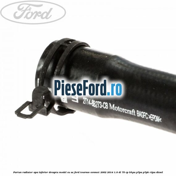 Furtun radiator apa inferior, dreapta model cu AC Ford Tourneo Connect 2002-2014 1.8 Di 75 cp Furtun radiator apa inferior, dreapta model cu AC Ford Tourneo Connect 2002-2014 1.8 Di 75 cp BHPA, P7PA, P7PB, R2PA diesel