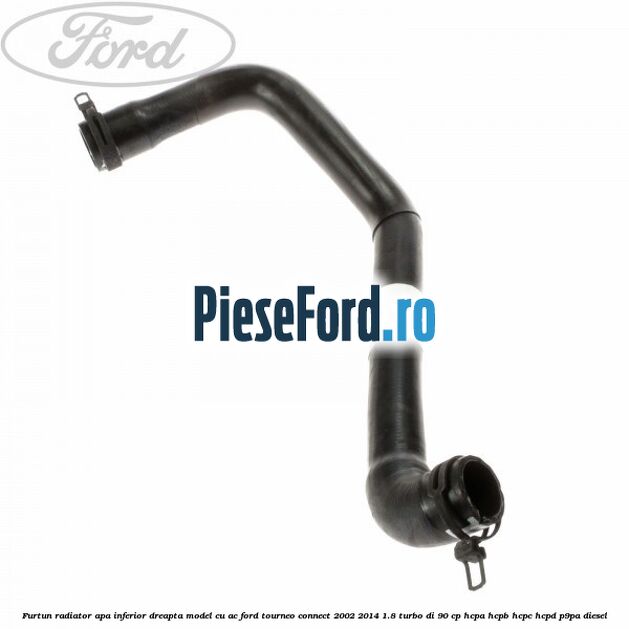 Furtun radiator apa inferior, dreapta model cu AC Ford Tourneo Connect 2002-2014 1.8 Turbo Di 90 cp HCPA, HCPB, HCPC, HCPD, P9PA diesel