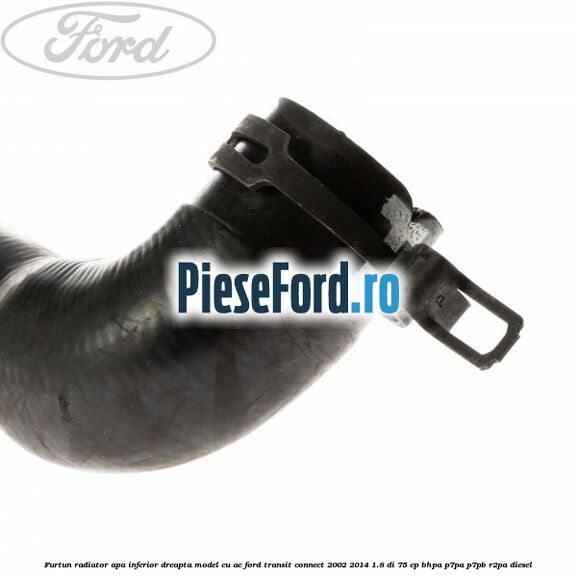 Furtun radiator apa inferior, dreapta model cu AC Ford Transit Connect 2002-2014 1.8 Di 75 cp BHPA, P7PA, P7PB, R2PA diesel