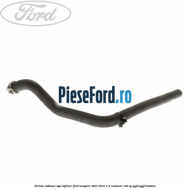 Furtun radiator apa inferior Ford EcoSport 2013-2018 1.0 EcoBoost 140 cp YYJD, YYJF benzina