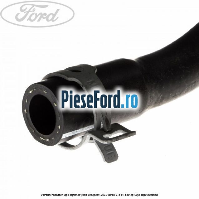 Furtun radiator apa inferior Ford EcoSport 2013-2018 1.5 Ti 140 cp Furtun radiator apa inferior Ford EcoSport 2013-2018 1.5 Ti 140 cp UEJB, UEJE benzina