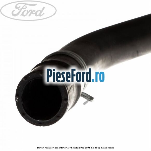 Furtun radiator apa inferior Ford Fiesta 2002-2005 1.3 60 cp BAJA benzina