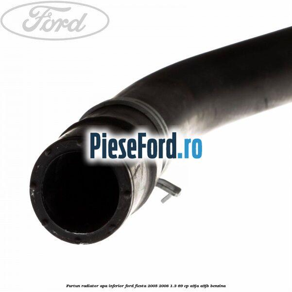 Furtun radiator apa inferior Ford Fiesta 2005-2008 1.3 69 cp A9JA, A9JB benzina