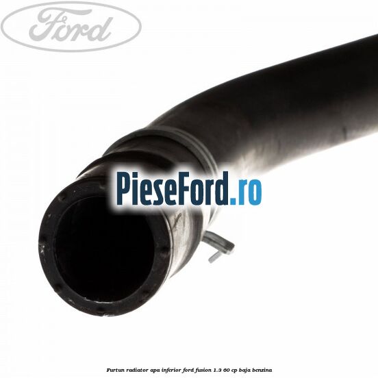 Furtun radiator apa inferior Ford Fusion 1.3 60 cp BAJA benzina