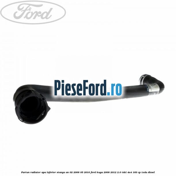 Furtun radiator apa inferior, stanga an 02/2008-05/2010 Ford Kuga 2008-2012 2.0 TDCI 4x4 163 cp Furtun radiator apa inferior, stanga an 02/2008-05/2010 Ford Kuga 2008-2012 2.0 TDCI 4x4 163 cp TXDA diesel