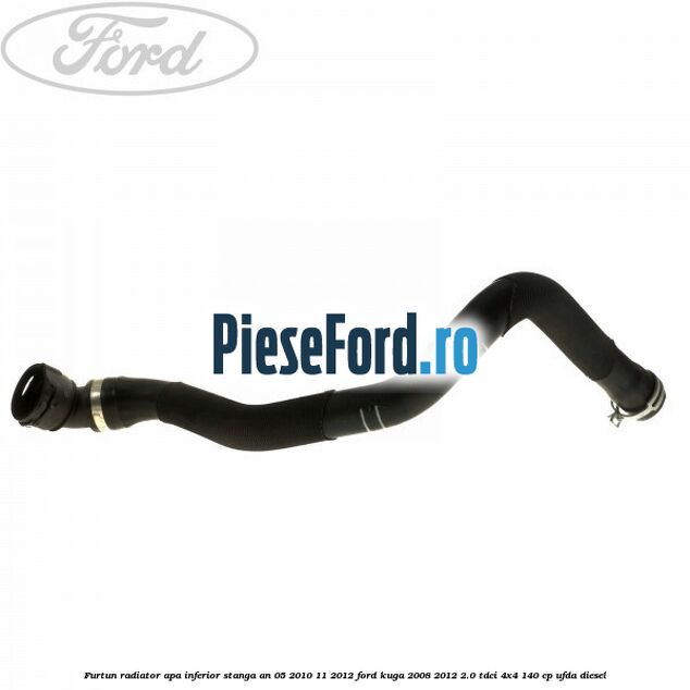 Furtun radiator apa inferior, stanga an 05/2010-11/2012 Ford Kuga 2008-2012 2.0 TDCI 4x4 140 cp Furtun radiator apa inferior, stanga an 05/2010-11/2012 Ford Kuga 2008-2012 2.0 TDCI 4x4 140 cp UFDA diesel