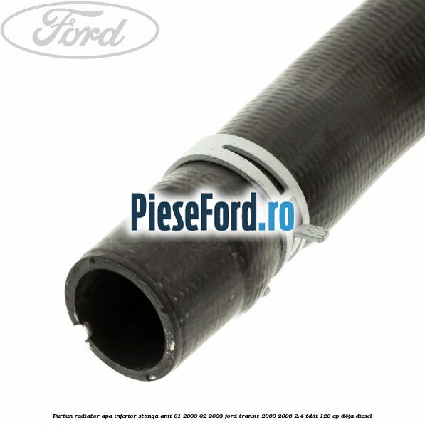 Furtun radiator apa inferior stanga anii 01/2000-02/2003 Ford Transit 2000-2006 2.4 TDdi 120 cp Furtun radiator apa inferior stanga anii 01/2000-02/2003 Ford Transit 2000-2006 2.4 TDdi 120 cp D4FA diesel