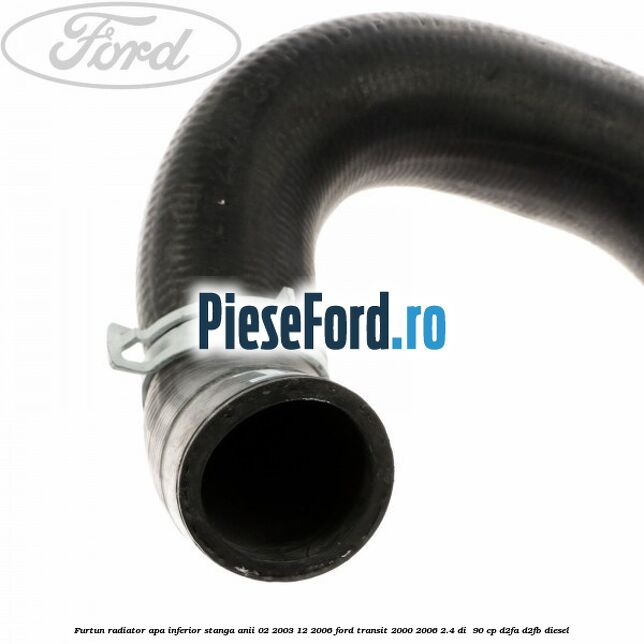 Furtun radiator apa inferior stanga anii 02/2003-12/2006 Ford Transit 2000-2006 2.4 DI 90 cp Furtun radiator apa inferior stanga anii 02/2003-12/2006 Ford Transit 2000-2006 2.4 DI 90 cp D2FA, D2FB diesel