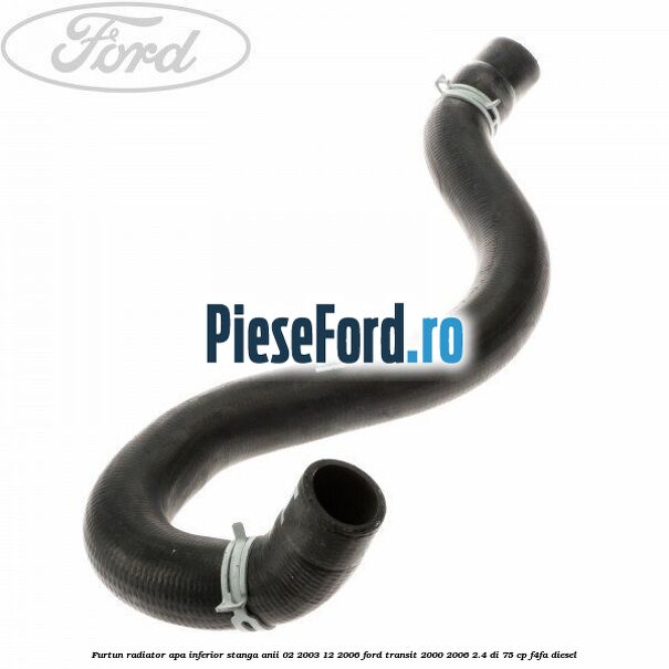 Furtun radiator apa inferior stanga anii 02/2003-12/2006 Ford Transit 2000-2006 2.4 DI 75 cp