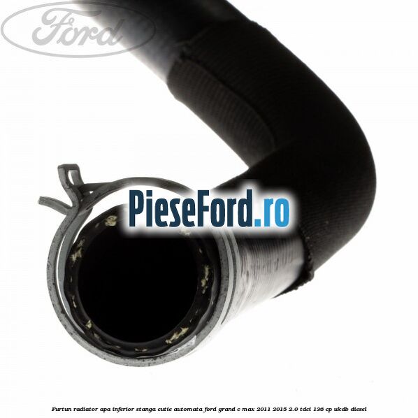Furtun radiator apa inferior, stanga cutie automata Ford Grand C-Max 2011-2015 2.0 TDCi 136 cp UKDB diesel