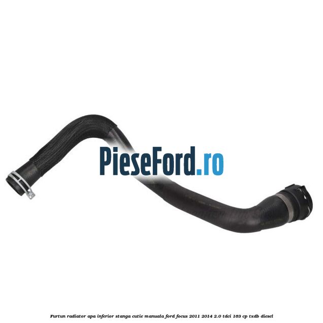 Furtun radiator apa inferior, stanga cutie manuala Ford Focus 2011-2014 2.0 TDCi 163 cp TXDB diesel