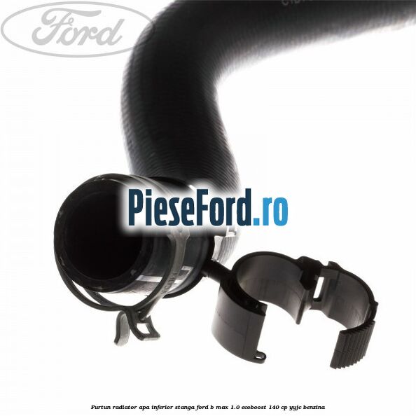 Furtun radiator apa inferior, stanga Ford B-Max 1.0 EcoBoost 140 cp YYJC benzina