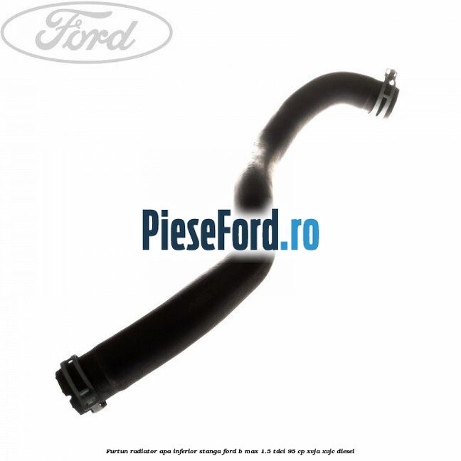 Furtun radiator apa inferior, stanga Ford B-Max 1.5 TDCi 95 cp