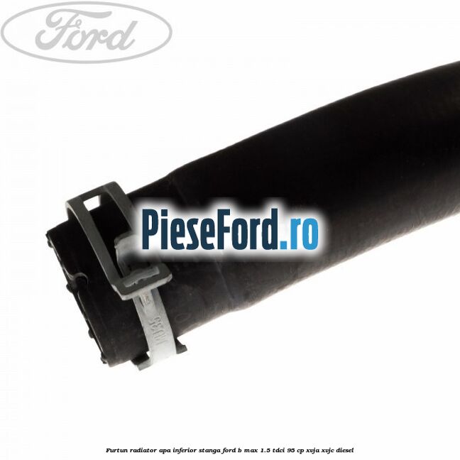 Furtun radiator apa inferior, stanga Ford B-Max 1.5 TDCi 95 cp XVJA, XVJC diesel